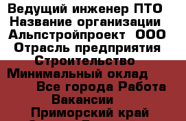 Ведущий инженер ПТО › Название организации ­ Альпстройпроект, ООО › Отрасль предприятия ­ Строительство › Минимальный оклад ­ 30 000 - Все города Работа » Вакансии   . Приморский край,Спасск-Дальний г.